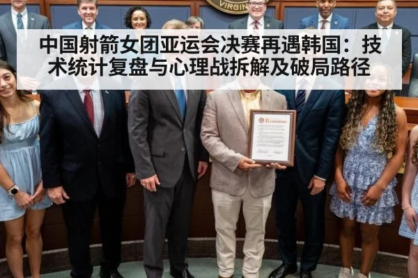 中国射箭女团亚运会决赛再遇韩国：技术统计复盘与心理战拆解及破局路径